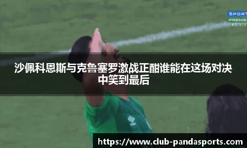 沙佩科恩斯与克鲁塞罗激战正酣谁能在这场对决中笑到最后